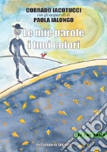 Le mie parole i tuoi colori libro