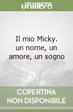 Il mio Micky. un nome, un amore, un sogno libro