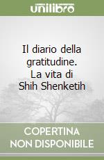 Il diario della gratitudine. La vita di Shih Shenketih