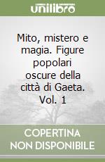 Mito, mistero e magia. Figure popolari oscure della città di Gaeta. Vol. 1 libro