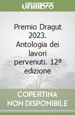 Premio Dragut 2023. Antologia dei lavori pervenuti. 12ª edizione