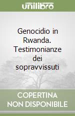 Genocidio in Rwanda. Testimonianze dei sopravvissuti