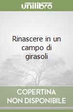 Rinascere in un campo di girasoli libro