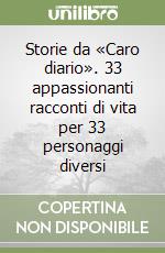 Storie da «Caro diario». 33 appassionanti racconti di vita per 33 personaggi diversi libro
