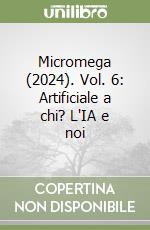 Micromega (2024). Vol. 6: Artificiale a chi? L'IA e noi libro