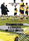 Allenamento fisico e prevenzione nel calcio giovanile. Proposte pratiche dai Piccoli Amici alla Primavera libro