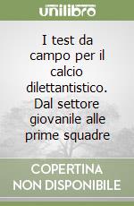 I test da campo per il calcio dilettantistico. Dal settore giovanile alle prime squadre libro