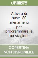 Attività di base. 80 allenamenti per programmare la tua stagione libro