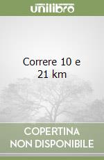 Correre 10 e 21 km libro