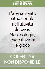 L'allenamento situazionale nell'attività di base. Metodologia, esercitazioni e gioco libro