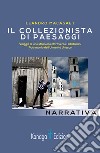 Il collezionista di paesaggi. Viaggi di uno straniero attraverso siti italiani patrimonio dell'umanità Unesco. Ediz. illustrata libro