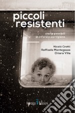 Piccoli resistenti. Storie possibili di infanzie partigiane libro