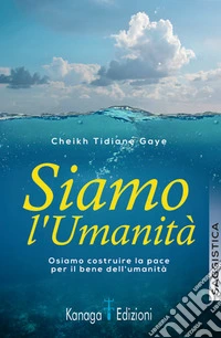 Siamo l'umanità. Osiamo coltivare la pace per il bene dell'umanità libro