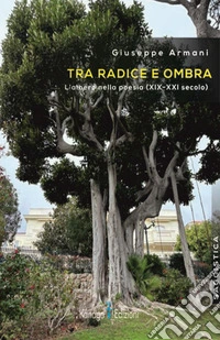 Tra radice e ombra. L'albero nella poesia (XIX-XXI secolo) libro
