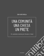 Una comunità una chiesa un prete. Un cammino insieme per 43 anni e 3 mesi libro