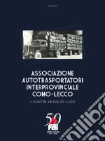 Associazione autotrasportatori interprovinciale Como-Lecco. I nostri primi 50 anni