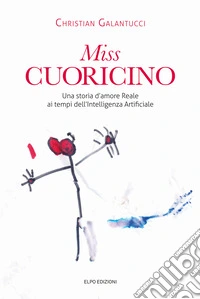 Miss Cuoricino. Una storia d'amore reale ai tempi dell'intelligenza Artificiale libro