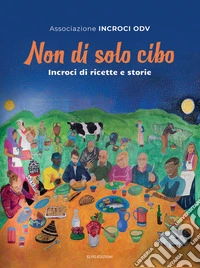 Non di solo cibo. Incroci di ricette e storie libro