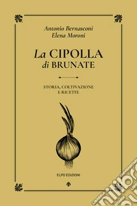 La cipolla di Brunate. Storia, coltivazione e ricette libro