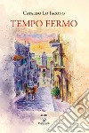 Tempo fermo libro di Lo Iacono Cataldo