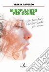 Mindfullness per donne. Se fosse facile lo farebbero anche gli uomini libro