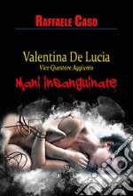 Mani insanguinate. Valentina De Lucia Vicequestore aggiunto libro