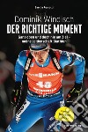 Dominik Windisch. Der richtige Moment. Einblicke in das Leben eines Biathleten libro