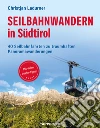 Seilbahnwandern in Südtirol. 40 Seilbahnfahrten zu traumhaften Panoramawanderungen libro di Ladurner Christjan