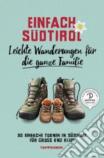 Einfach Südtirol. Leichte Wanderungen für die ganze Familie. 30 einfache Touren in Südtirol für Groß und Klein libro