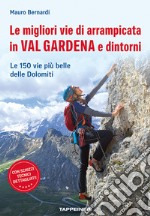 Le migliori vie di arrampicata in Val Gardena e dintorni. Le 150 vie più belle delle Dolomiti libro