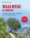 Waalwege in Südtirol. Die 40 schönsten Wege am Wasser mit ihren Besonderheiten libro di Menara Hanspaul