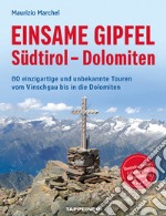 Einsame Gipfel - Südtirol - Dolomiten. 80 einzigartige Touren vom Vinschgau bis in die Dolomiten libro