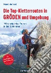 Die Top-Kletterrouten in Gröden und Umgebung. 150 einzigartige Touren in den Dolomiten libro di Bernardi Mauro