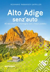 Alto Adige senz'auto. 40 escursioni in montagna con i mezzi pubblici libro