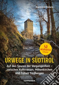 Urwege in Südtirol. Auf den Spuren der Vergangenheit - zwischen Kultstätten, Höhenkirchen und frühen Siedlungen libro