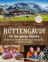 Hüttengaudi für die ganze Familie. Die 35 besten Hütten und Almen zum Übernachten mit Kindern in Südtirol libro