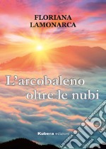 L'arcobaleno oltre le nubi libro