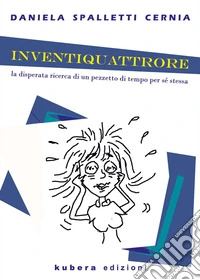 Inventiquattrore. La disperata ricerca di un pezzetto di tempo per sé stessa libro