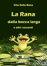 La rana dalla bocca larga e altri racconti libro
