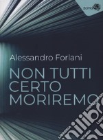 Non tutti certo moriremo libro