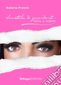 Smettila di guardarti: inizia a vederti libro