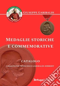 Medaglie storiche e commemorative. Collezione Francesco Garibaldi-Hibbert libro