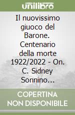 Il nuovissimo giuoco del Barone. Centenario della morte 1922/2022 - On. C. Sidney Sonnino 1847-1922 libro