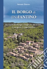 Il borgo di (In)Fantino. La nascita del borgo, i luoghi, la vita sociale, la sua gente, i ceppi familiari libro