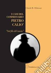 Sul filo del rasoio. I casi del Commissario Pietro Caliò libro