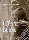 Quando il pane era buono. Storie e versi libro