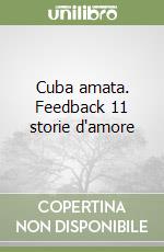 Cuba amata. Feedback 11 storie d'amore