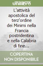 L'attività apostolica del terz'ordine dei Minimi nella Francia postridentina e nella Calabria di fine millennio. Analisi storica e prospettive pastorali libro