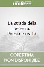 La strada della bellezza. Poesia e realtà libro