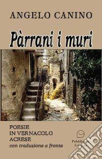 Pàrrani i muri. Poesie in vernacolo acrese con traduzione a fronte libro